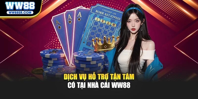 Dịch vụ hỗ trợ tận tâm có tại nhà cái WW88