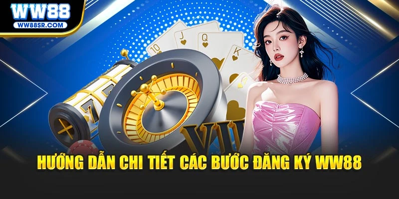 Hướng dẫn chi tiết các bước đăng ký WW88
